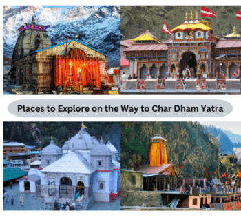 Places To Explore On The Way To Char Dham Yatra Char Dham Yatra Guide